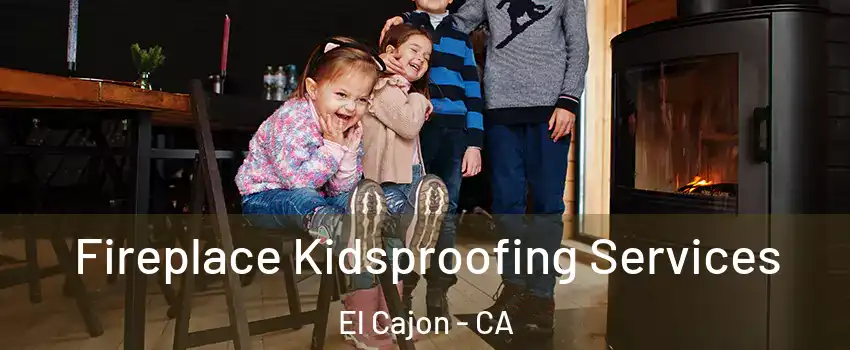 Fireplace Kidsproofing Services El Cajon - CA