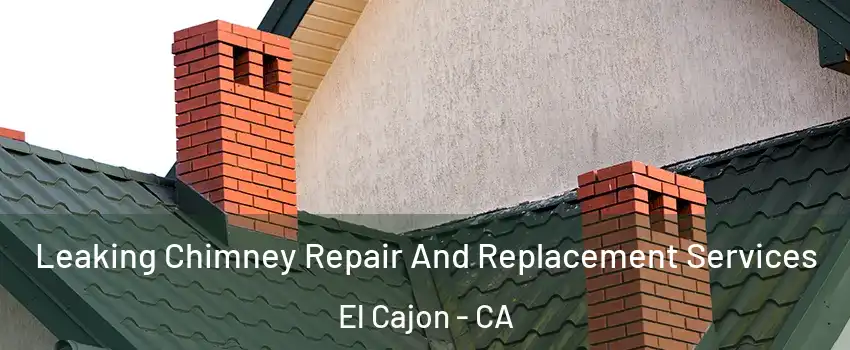 Leaking Chimney Repair And Replacement Services El Cajon - CA