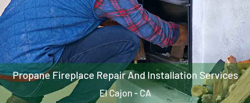 Propane Fireplace Repair And Installation Services El Cajon - CA